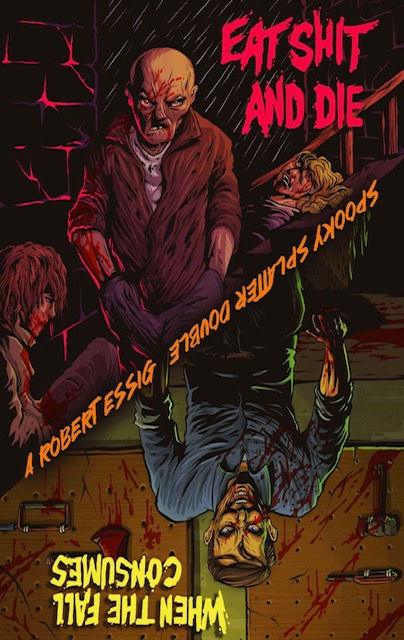 A bald, bloodied man stands over corpses in a dim room, blood splattered on walls and floor. Pink title reads Eat Shit and Die; upside-down yellow text says When the Fall Consumes by Robert Essig.