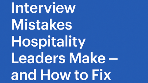3 Behavioral Interview Mistakes Hospitality Leaders Make — and How to Fix Them