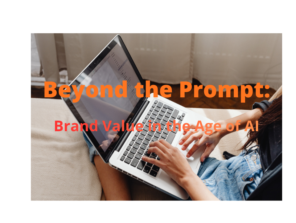 Beyond the Prompt: Brand Value in the Age of AI