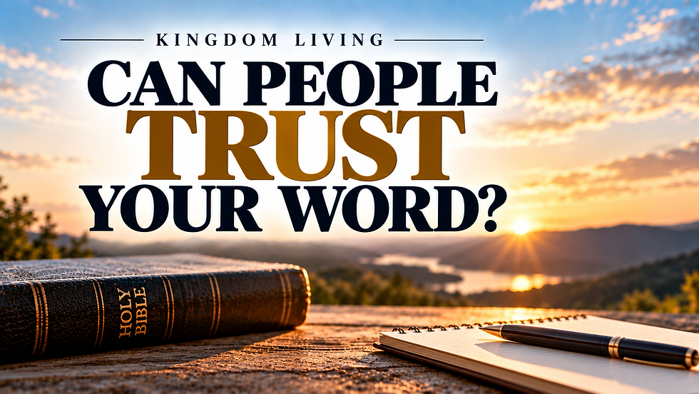 Can People Trust Your Word? — Kingdom Living teaching from Matthew 5:33–37