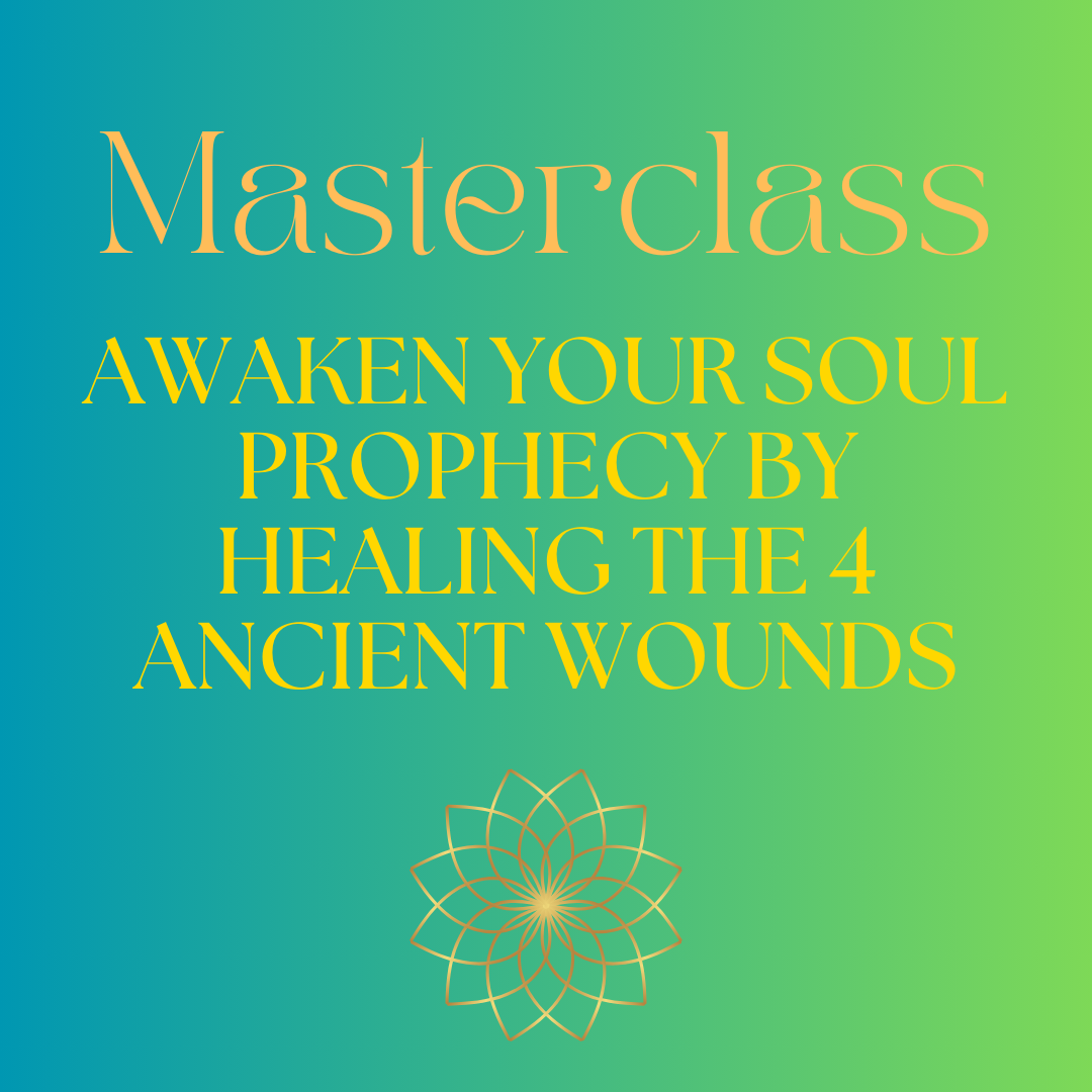 Awaken your Soul Prophecy by Healing the 4 Ancient Wounds