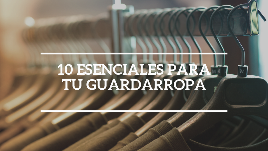 10 ESENCIALES PARA TU GUARDARROPA
