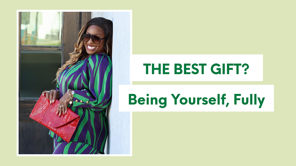 The Best Gift? Being Yourself, Fully