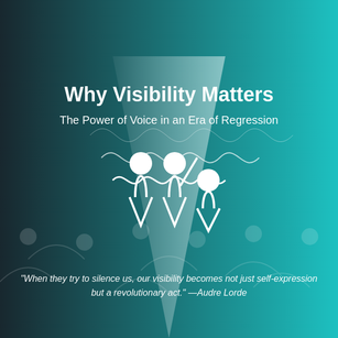Why Visibility Matters: The Power of Voice in an Era of Regression