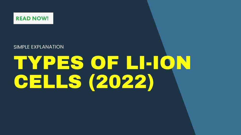 Types of Lithium Ion Cells (2022) Simple Explanation