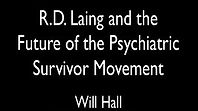 R.D. LAING AND THE FUTURE OF THE PSYCHIATRIC SURVIVOR MOVEMENT - WILL HALL