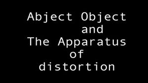 Abject OBJECT AND THE APPARATUS OF DISTORTION