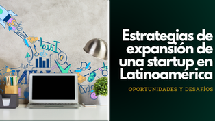 Estrategias clave para expandir una startup en Latinoamérica: oportunidades, retos y criterios de éxito
