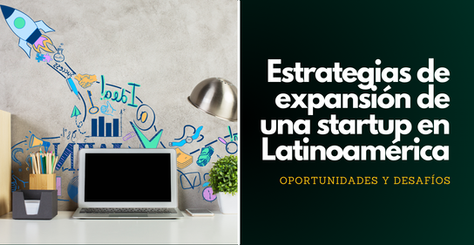 Estrategias clave para expandir una startup en Latinoamérica: oportunidades, retos y criterios de éxito