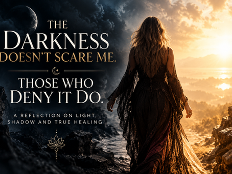The Darkness Doesn't Scare Me. Those Who Deny It Do.