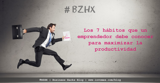 Los 7 hábitos que un emprendedor necesita conocer para maximizar su productividad