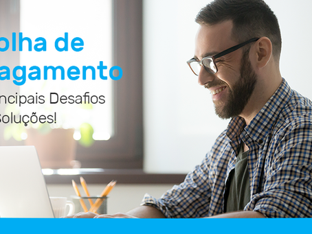 Folha de pagamento: Principais desafios e soluções para o departamento pessoal