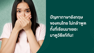 ปัญหาภาษาอังกฤษของคนไทย ไม่กล้าพูดทั้งที่เรียนมาเยอะ มาดูวิธีแก้กัน!
