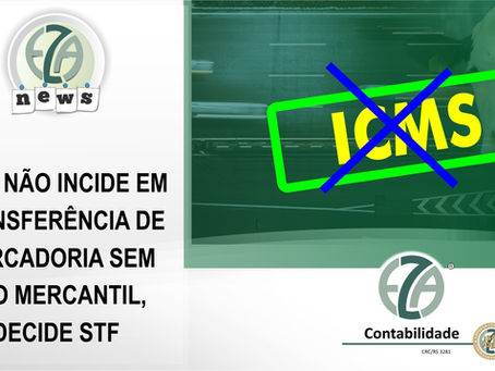 ICMS não incide em transferência de mercadoria sem ato mercantil, decide STF