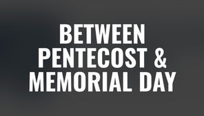 Between Pentecost & Memorial Day