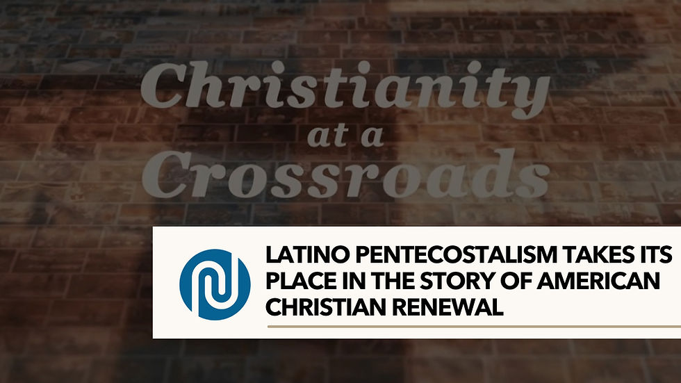 LATINO PENTECOSTALISM TAKES ITS PLACE IN THE STORY OF AMERICAN
CHRISTIAN RENEWAL