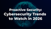 Proactive Security: Cybersecurity Trends to Watch in 2026