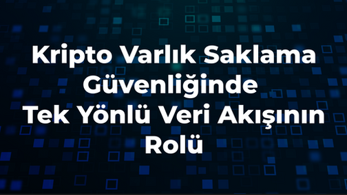 Kripto Varlık Saklama Güvenliğinde Tek Yönlü Veri Akışının Rolü