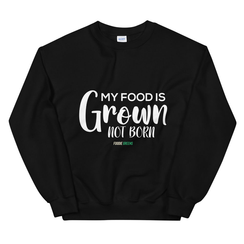 Unisex Sweatshirt My food is grown not born