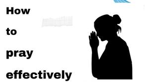 How to pray effectively.