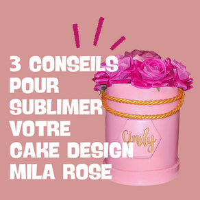 3 Conseils pour Sublimer Votre Cake design Mila Rose