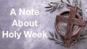 Slide: A Note About Holy Week