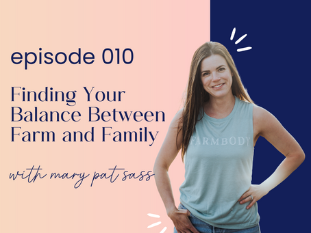 010 | Finding Your Balance Between Farm and Family with Mary Pat Sass