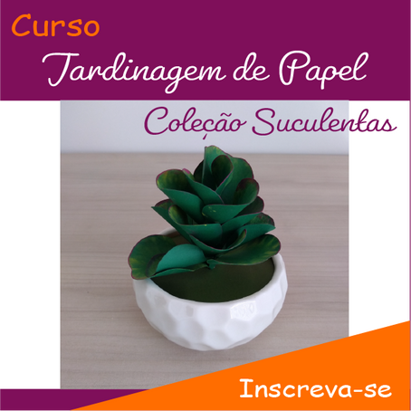 Curso Jardinagem de Papel - Coleção Suculentas