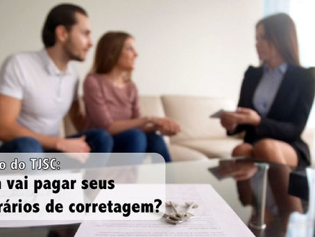 Decisão do TJSC: Quem vai pagar seus honorários de corretagem?