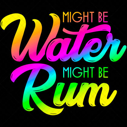 Might Be Water Might Be Rum Funny Rum Quote SVG for shirts hoodies mugs totes bar décor DIY