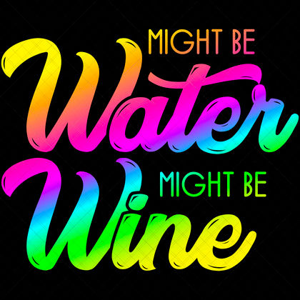 Might Be Water Might Be Wine Funny Wine Quote SVG for shirts mugs tote bags tumblers bar décor DIY