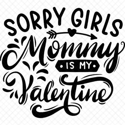 Sorry Girls Mommy Is My Valentine SVG Cute Valentine Quote Design for babies kids shirts blankets cards décor gifts