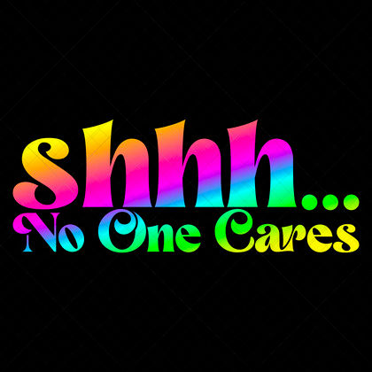 Shhh No One Cares SVG sarcastic funny quote design for t-shirts, mugs, stickers, and home décor