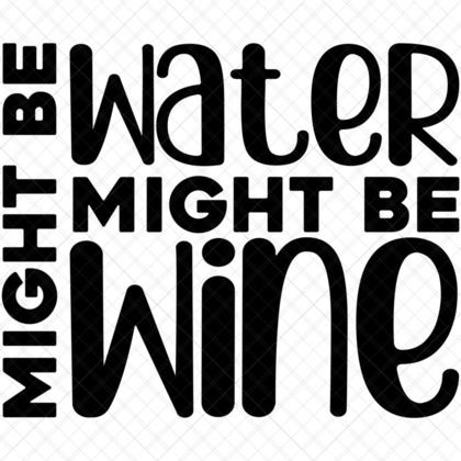 Might Be Water Might Be Wine Funny Wine Quote SVG for shirts mugs tote bags hoodies wine tumblers