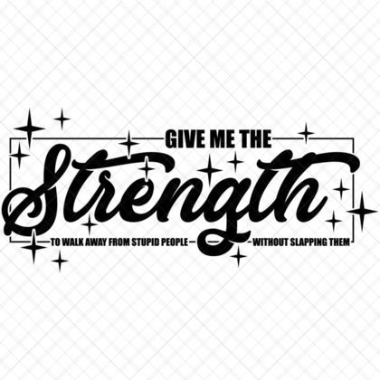 Give Me the Strength SVG sarcastic funny quote for t-shirts, mugs, tote bags, wall art, stickers, and gifts