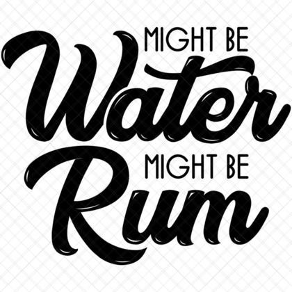 Might Be Water Might Be Rum Funny Rum Quote SVG for shirts hoodies mugs totes bar décor DIY