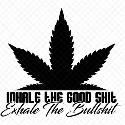 Inhale the Good Shit Exhale the Bullshit SVG weed quote file for cannabis shirts, mugs, stash jars, posters, stickers