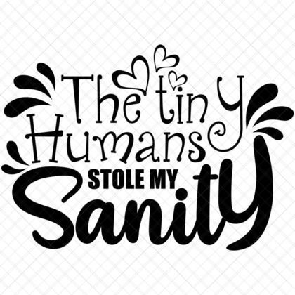 The Tiny Humans Stole My Sanity Funny Mom Quote SVG for shirts hoodies mugs totes journals pillows wall art DIY gifts