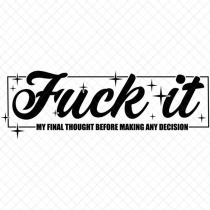 Show off bold humor with this Fuck It My Final Thought Before Making Any Decision SVG, a sarcastic and sassy digital quote pe