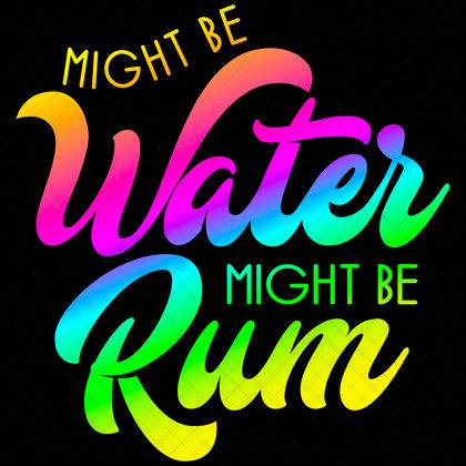 Might Be Water Might Be Rum Funny Rum Quote SVG for shirts hoodies mugs totes bar décor DIY
