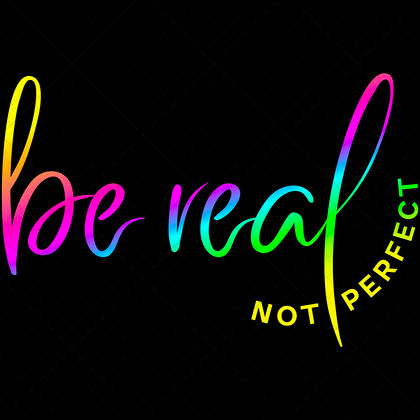 Be Real Not Perfect Inspirational Quote SVG for shirts mugs hoodies totes pillows journals wall art DIY