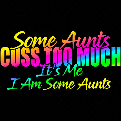 Some Aunts Cuss Too Much Its Me Im Some Aunts Funny Aunt Quote SVG for shirts hoodies mugs totes journals pillows wall art