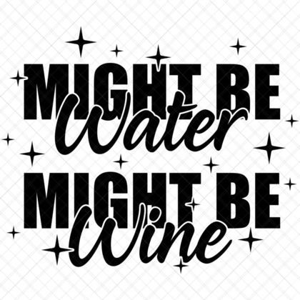 Might Be Water Might Be Wine Funny Wine Quote SVG for DIY t-shirts mugs tote bags party décor crafts