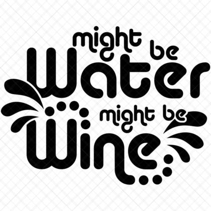 Might Be Water Might Be Wine Funny Wine Quote SVG for DIY shirts mugs tote bags tumblers home décor