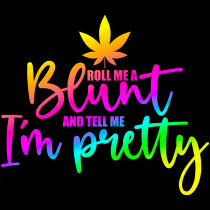 Roll Me a Blunt and Tell Me I’m Pretty SVG weed quote design for stoner crafts like shirts, mugs, blunt trays, stash jars