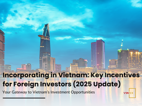 Incorporating in Vietnam: Key Incentives for Foreign Investors (2025 Update)