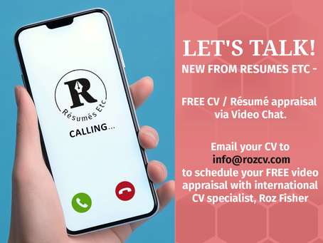 If you would like to have a chat about your CV or Résumé to get my opinion and advice, simply email info@rozcv.com and I’ll contact you to book our video chat.