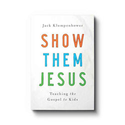 Show-Them-Jesus-Teaching-the-Gospel-to-Kids-Parenting_13077__11540.jpeg
