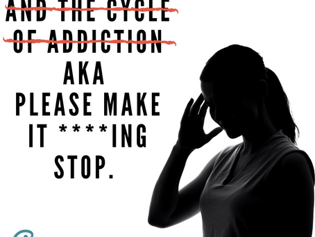 Withdrawal a̶n̶d̶ ̶t̶h̶e̶ ̶C̶y̶c̶l̶e̶ ̶o̶f̶ ̶A̶d̶d̶i̶c̶t̶i̶o̶n̶ aka Please Make it ****ing Stop