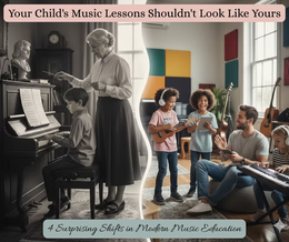Your Child's Music Lessons Shouldn't Look Like Yours: 4 Surprising Shifts in Modern Music Education